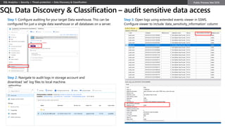 SQL Data Discovery & Classification – audit sensitive data access
Step 1: Configure auditing for your target Data warehouse. This can be
configured for just a single data warehouse or all databases on a server.
Step 2: Navigate to audit logs in storage account and
download ‘xel’ log files to local machine.
Step 3: Open logs using extended events viewer in SSMS.
Configure viewer to include ‘data_sensitivity_information’ column
 