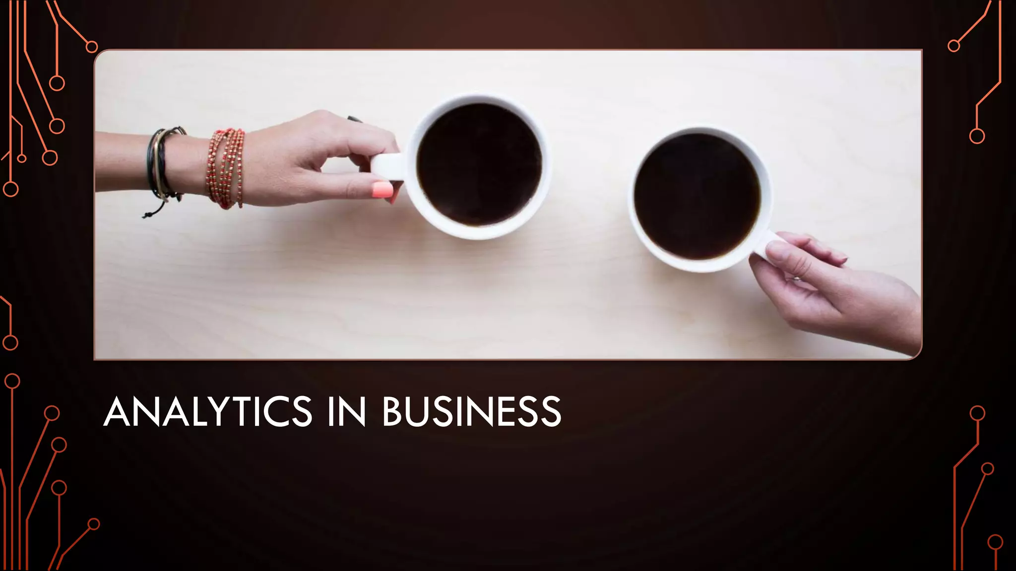ANALYTICS IN BUSINESS
 