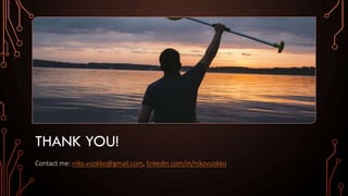 THANK YOU!
Contact me: niko.vuokko@gmail.com, linkedin.com/in/nikovuokko
 
