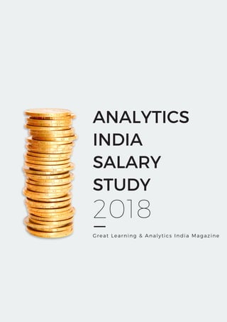 ANALYTICS
INDIA
SALARY
STUDY
2018
Great Learning & Analytics India Magazine
 
