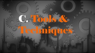 C. Tools &
Techniques
 