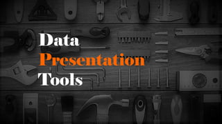 Data
Presentation
Tools
 
