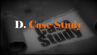 D. Case Study
 