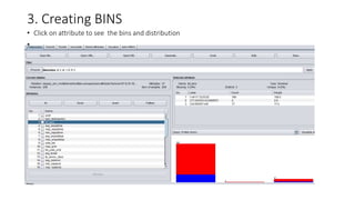 3. Creating BINS
• Click on attribute to see the bins and distribution
•
 