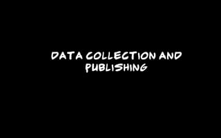 Data Collection and
Publishing
 