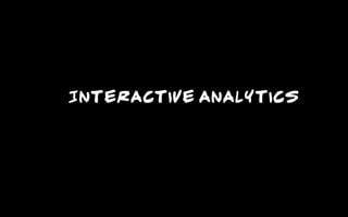 Interactive Analytics
 