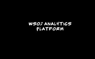 WSO2 Analytics
Platform
 