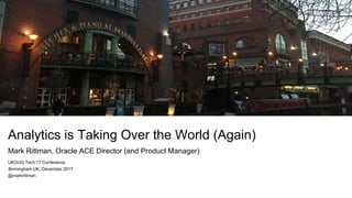 timeline
Analytics is Taking Over the World (Again)
Mark Rittman, Oracle ACE Director (and Product Manager)
UKOUG Tech’17 Conference,
Birmingham UK, December 2017
@markrittman
 