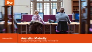 Apri 2016 Jisc Learning Analytics
Jisc/Open University Learning Analytics Network Event
November 2016 Analytics Maturity
 