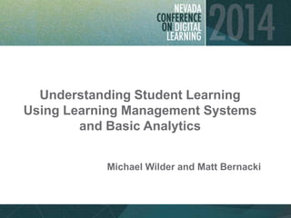 Understanding Student Learning
Using Learning Management Systems
and Basic Analytics
Michael Wilder and Matt Bernacki
 