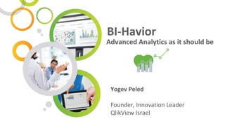 Yogev Peled
Founder, Innovation Leader
QlikView Israel
BI-Havior
Advanced Analytics as it should be
 