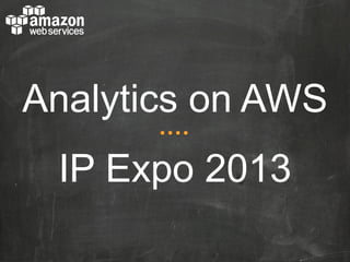 Analytics on AWS
IP Expo 2013

 