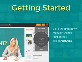 Getting Started 
Go to the drop down 
menu on the top 
right corner; 
select Analytics 
 