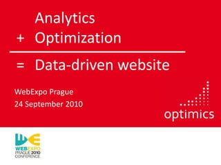 	Analytics + 	Optimization =	Data-drivenwebsite WebExpo Prague 24 September 2010 