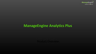 ManageEngine Analytics Plus
Product Overview
 