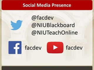 Social Media Presence 
@facdev 
@NIUBlackboard 
@NIUTeachOnline 
facdev facdev 
 