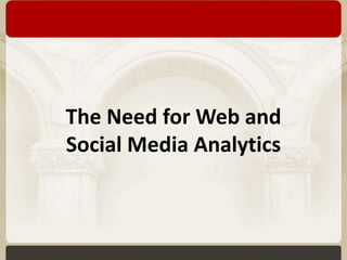 The Need for Web and 
Social Media Analytics 
 