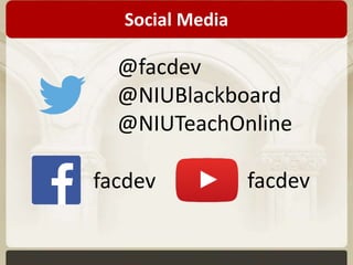Social Media 
@facdev 
@NIUBlackboard 
@NIUTeachOnline 
facdev facdev 
 