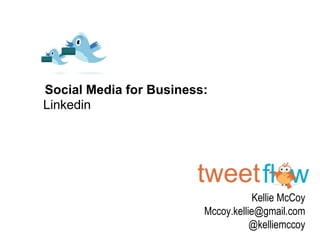 Social Media for Business: Linkedin Kellie McCoy  Mccoy.kellie@gmail.com @kelliemccoy 