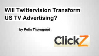 Will Twittervision Transform
US TV Advertising?
by Pelin Thorogood

 