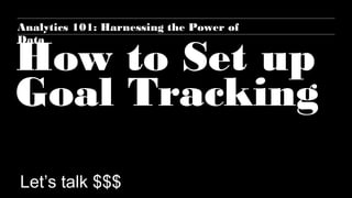 How to Set up
Goal Tracking
Let’s talk $$$
Analytics 101: Harnessing the Power of
Data
 