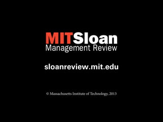 sloanreview.mit.edu


© Massachusetts Institute of Technology, 2013
 
