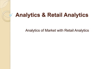 Analytics & Retail Analytics
Analytics of Market with Retail Analytics
 