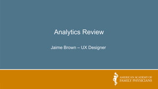 Analytics Review
Jaime Brown – UX Designer
 