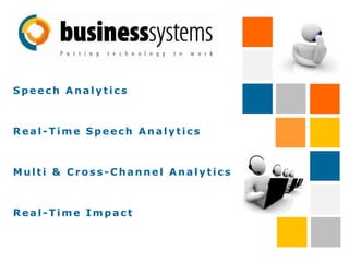 Speech Analytics



Real-Time Speech Analytics



Multi & Cross-Channel Analytics



Real-Time Impact
 