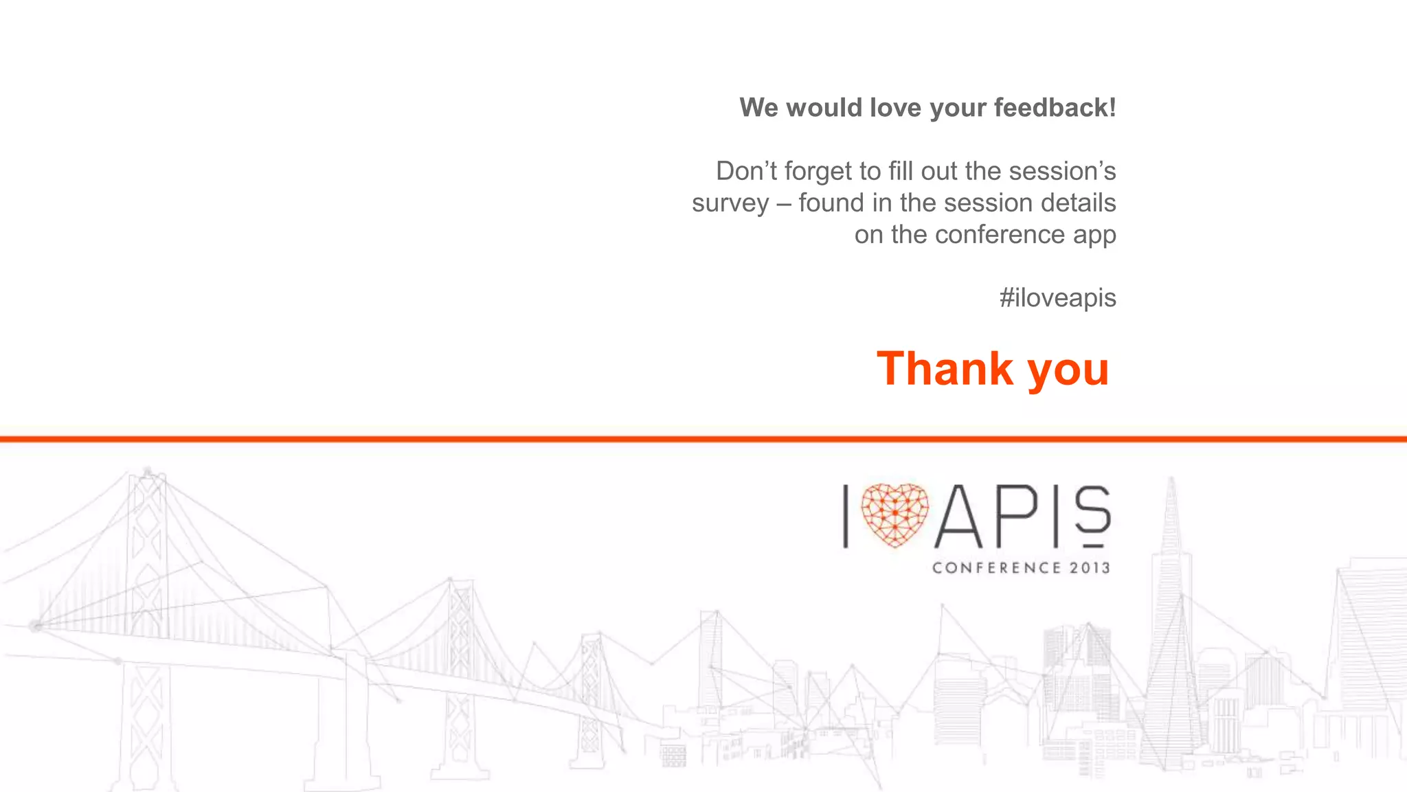 We would love your feedback!
Don’t forget to fill out the session’s
survey – found in the session details
on the conference app
#iloveapis

Thank you

 