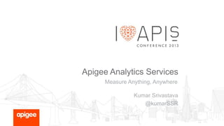 Apigee Analytics Services
Measure Anything, Anywhere

Kumar Srivastava
@kumarSSR

 