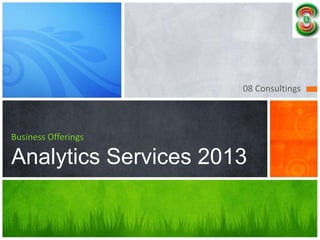 08 Consultings
Business Offerings
Analytics Services 2013
 