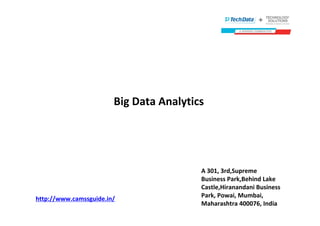 Big Data Analytics
http://www.camssguide.in/
A 301, 3rd,Supreme
Business Park,Behind Lake
Castle,Hiranandani Business
Park, Powai, Mumbai,
Maharashtra 400076, India
 