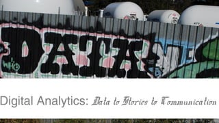 Digital Analytics: Data to Stories to Communication
 