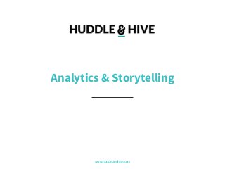 www.huddleandhive.com
Analytics & Storytelling
 