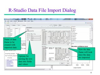 R-Studio Data File Import Dialog




Name of data
frame to be
created with
imported data
                                       How the data
                                       frame will look
                                       once the data
                Options for
                                       are imported
                parsing the text
                data into fields
                and values


                                                    4
 