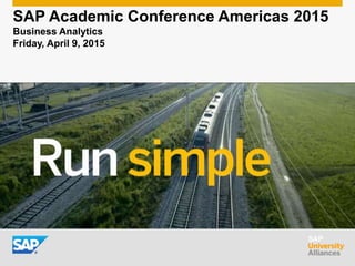 SAP Academic Conference Americas 2015
Business Analytics
Friday, April 9, 2015
 
