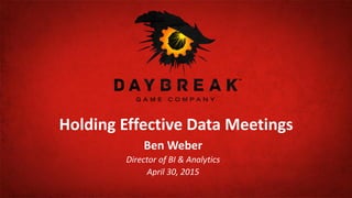 Holding Effective Data Meetings
Ben Weber
Director of BI & Analytics
April 30, 2015
 