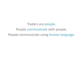 Traders are people.
People communicate with people.
People communicate using human language.

 