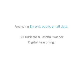 Analyzing Enron’s public email data.
Bill DiPietro & Jascha Swisher
Digital Reasoning.

 