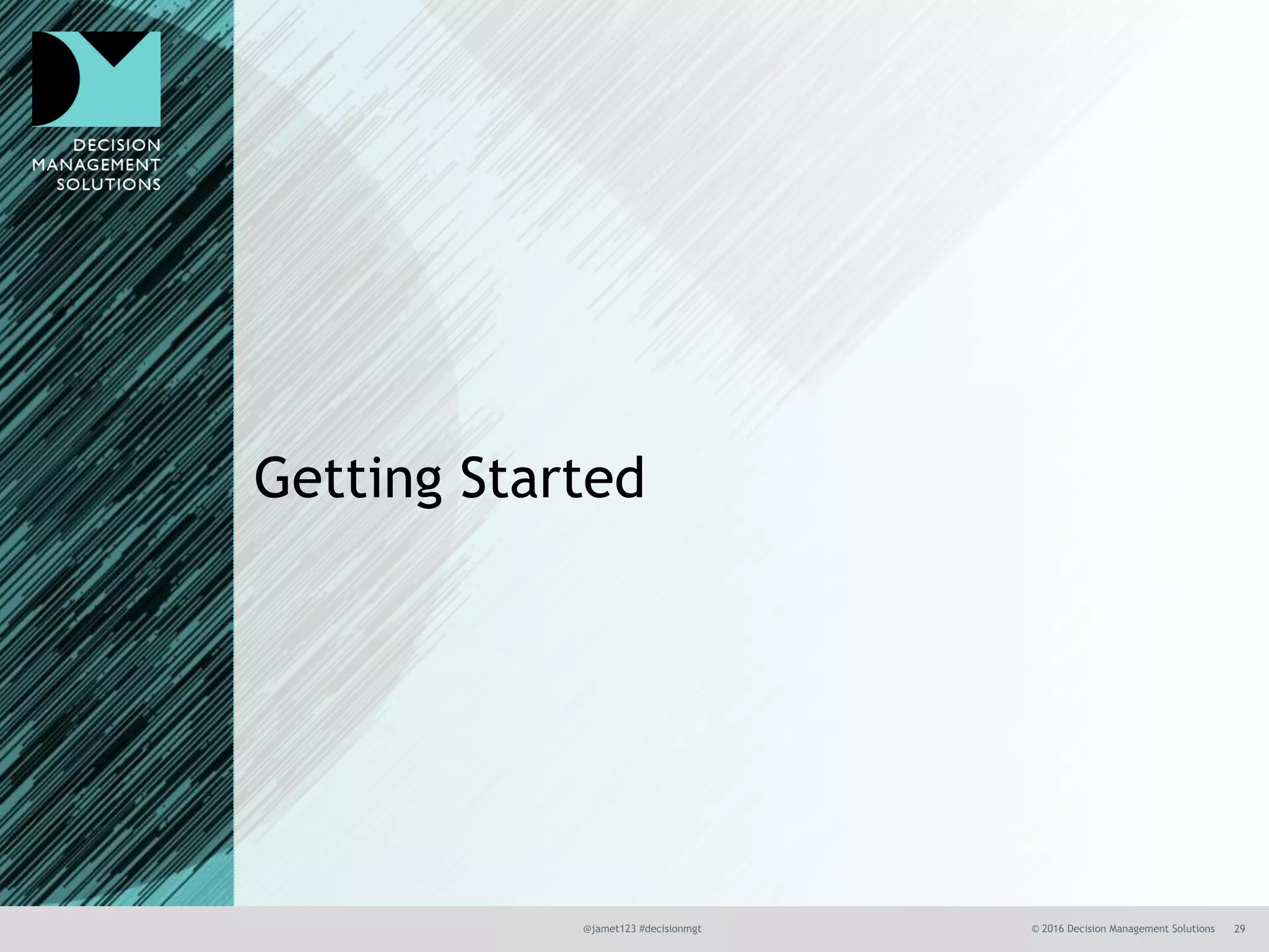 @jamet123 #decisionmgt © 2016 Decision Management Solutions 29
Getting Started
 