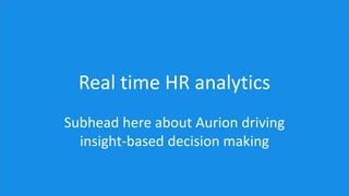 Real time HR analytics
Subhead here about Aurion driving
insight-based decision making
 