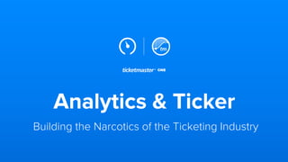 Analytics & Ticker
Building the Narcotics of the Ticketing Industry
 