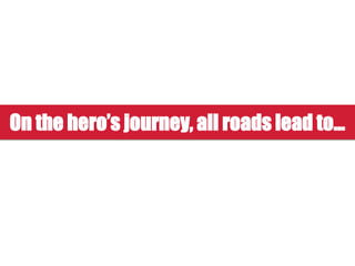On the hero’s journey, all roads lead to…
 