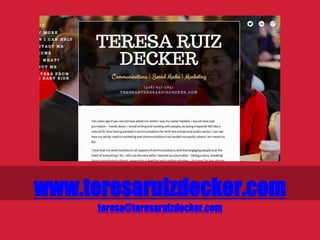 www.teresaruizdecker.com
teresa@teresaruizdecker.com
 