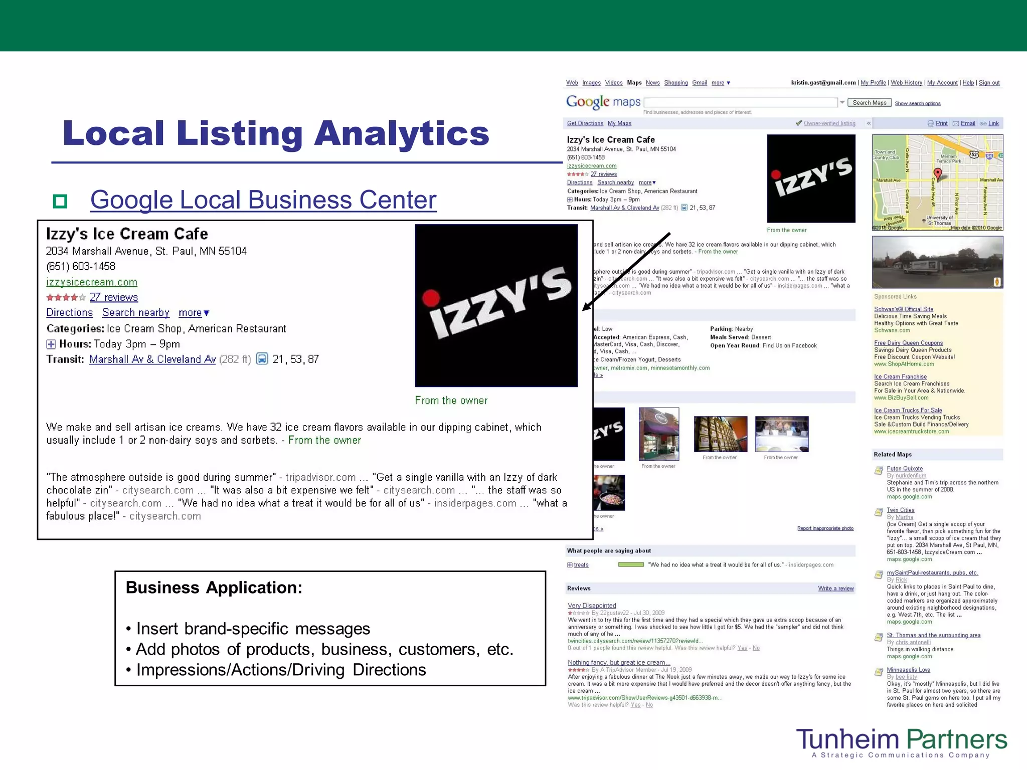 Local Listing Analytics
   Google Local Business Center




      Business Application:

      • Insert brand-specific messages
      • Add photos of products, business, customers, etc.
      • Impressions/Actions/Driving Directions
 