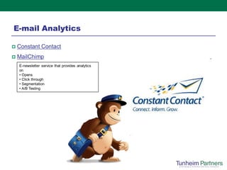 E-mail Analytics

   Constant Contact
   MailChimp
    E-newsletter service that provides analytics
    on
    • Opens
    • Click through
    • Segmentation
    • A/B Testing
 