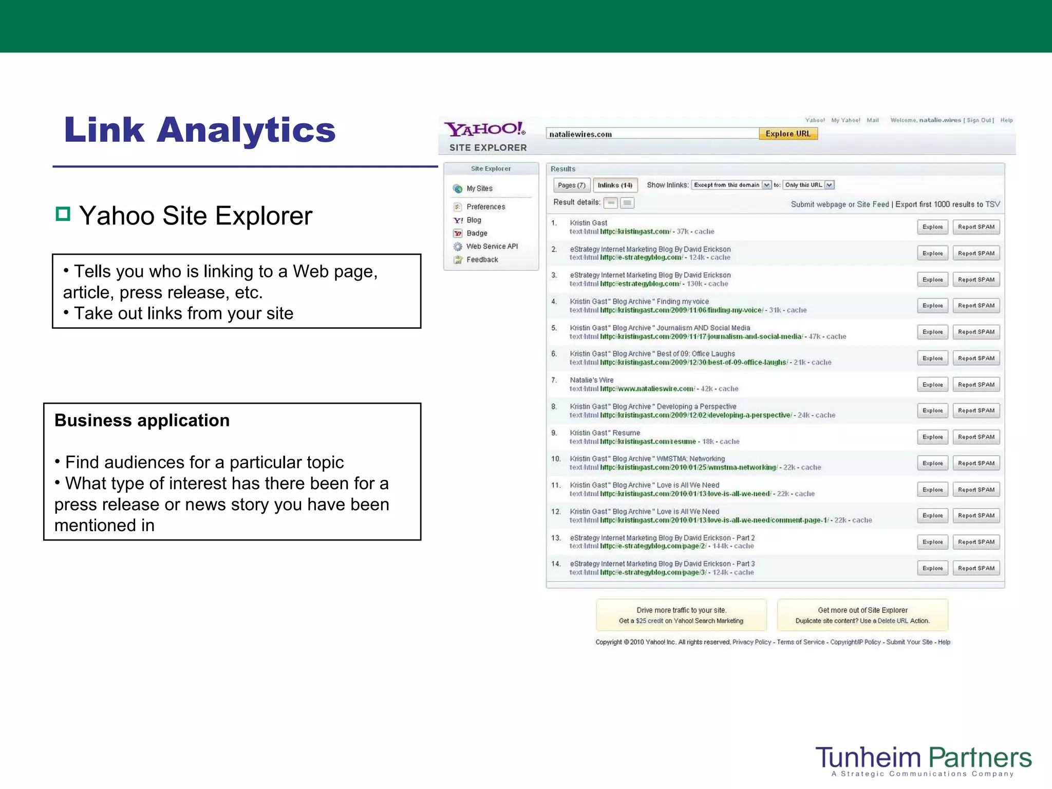 Link Analytics Yahoo Site Explorer   Tells you who is linking to a Web page, article, press release, etc.  Take out links from your site Business application Find audiences for a particular topic What type of interest has there been for a press release or news story you have been mentioned in 