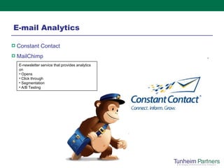 E-mail Analytics Constant Contact MailChimp E-newsletter service that provides analytics on  Opens  Click through Segmentation A/B Testing 
