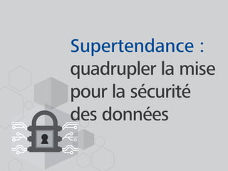Supertendance :
quadrupler la mise
pour la sécurité
des données
 